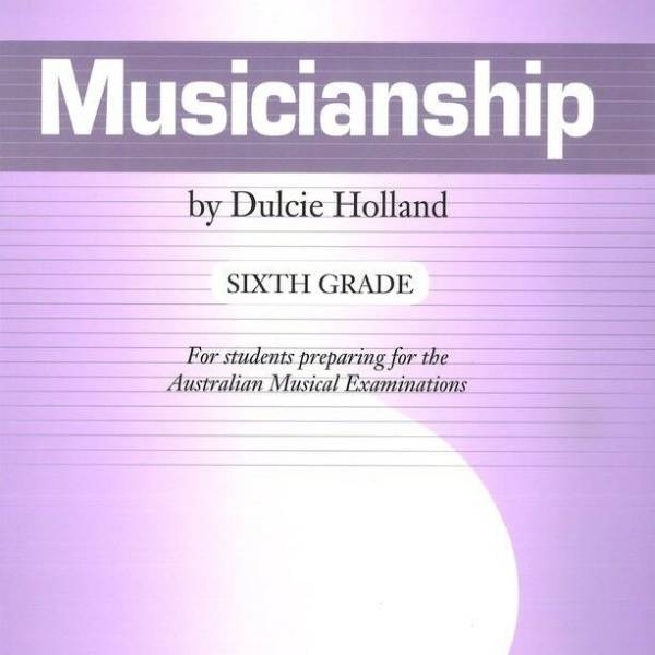 MUSICIANSHIP SIXTH GRADE 6 PREPARATION FOR THE AUSTRALIAN MUSICAL EXAMS-HOLLAND